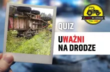 Rozwiąż quiz i sprawdź, czy jeździsz bezpiecznie ciągnikiem. Dla najlepszych zestaw super gadżetów!